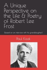 A Unique Perspective on the Life & Poetry of Robert Lee Frost