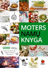 Moters namų knyga. 1000 idėjų. Stalo serviravimas, valgių receptai, dovanos. Kurkime laimingus ir jaukius namus!