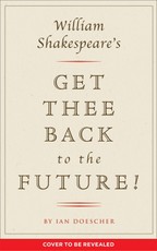 William Shakespeare's Get Thee Back to the Future!