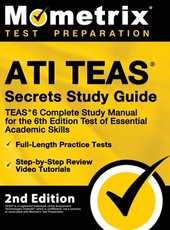 ATI TEAS Secrets Study Guide - TEAS 6 Complete Study Manual, Full-Length Practice Tests, Review Video Tutorials for the 6th Edition Test of Essential Academic Skills