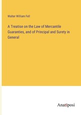 A Treatise on the Law of Mercantile Guaranties, and of Principal and Surety in General