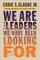 We Are the Leaders We Have Been Looking for