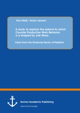 A study to explore the extend to which Counter Productive Work Behavior is a shaped by Job Stress: Facts from the Financial Sector of Pakistan