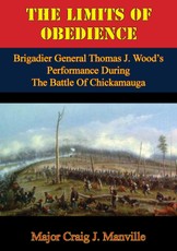 Limits Of Obedience: Brigadier General Thomas J. Wood's Performance During The Battle Of Chickamauga