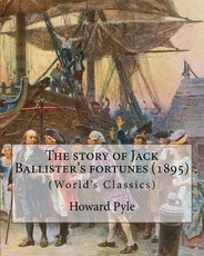 The story of Jack Ballister's fortunes (1895), By Howard Pyle (Original Classics)