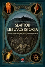SLAPTOJI LIETUVOS ISTORIJA. Nutylėti pasakojimai apie aisčius, pervadintus baltais. Pažvelkite į Lietuvos istoriją naujomis akimis