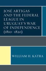 JosÃ© Artigas and the Federal League in Uruguay's War of Independence (1810-1820)