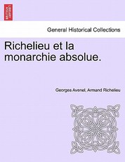 Richelieu Et La Monarchie Absolue. Tome Premier