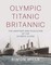Mills, S: Olympic Titanic Britannic