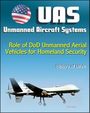 Unmanned Aircraft Systems (UAS): Role of DoD Unmanned Aerial Vehicles for Homeland Security - Border Security, History of UAVs (Remotely Piloted Aircraft - RPA, Drones)
