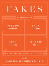 Fakes: An Anthology of Pseudo-Interviews, Faux-Lectures, Quasi-Letters, "Found" Texts, and Other Fraudulent Artifacts
