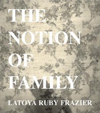 Latoya Ruby Frazier: The Notion of Family