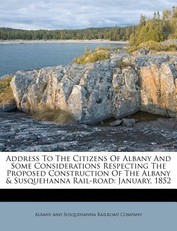 Address to the Citizens of Albany and Some Considerations Respecting the Proposed Construction of the Albany & Susquehanna Rail-Road
