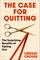 The Case for Quitting