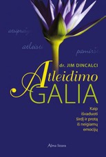 Atleidimo galia. Kaip išvaduoti širdį ir protą iš neigiamų emocijų