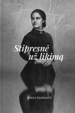 STIPRESNĖ UŽ LIKIMĄ. Romanas apie Ilzenbergo dvaro valdytoją Liviją Majoresku-Dimšienę