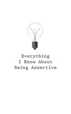 Everything I Know About Being Assertive