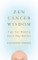 Zen Cancer Wisdom: Tips for Making Each Day Better