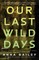 Our Last Wild Days