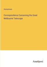 Correspondence Concerning the Great Melbourne Telescope