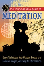 The Young Adult's Guide to Meditation Easy Techniques that Reduce Stress and Relieve Anger, Anxiety & Depression
