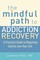 The Mindful Path to Addiction Recovery