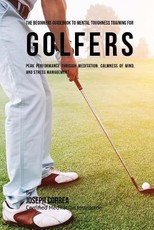 The Beginners Guidebook To Mental Toughness Training For Golfers