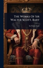 The Works Of Sir Walter Scott, Bart