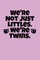 We're Not Just Littles. We're Twins.