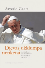 Dievas užklumpa netikėtai. Popiežiaus Pranciškaus gyvenimas ir mintys