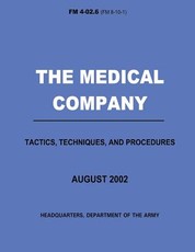 The Medical Company Tactics, Techniques, and Procedures (FM 4-02.6)