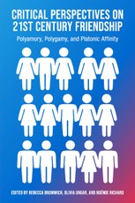 Critical Perspectives on 21st Century Frienship, Polyamory, Polgamy and Platonic Affinity