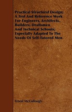 Practical Structural Design; A Text And Reference Work For Engineers, Architects, Builders, Draftsmen And Technical Schools; Especially Adapted To The Needs Of Self-Tutored Men