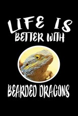Life Is Better With Bearded Dragons