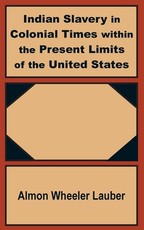 Indian Slavery in Colonial Times within the Present Limits of the United States