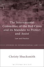 The International Committee of the Red Cross and its Mandate to Protect and Assist