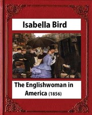 The Englishwoman in America (1856) by Isabella Bird (Original Classics)