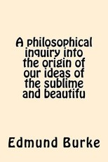 A philosophical inquiry into the origin of our ideas of the sublime and beautifu
