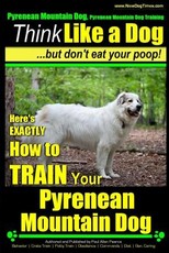 Pyrenean Mountain Dog, Pyrenees Mountain Dog Training - Think Like a Dog But Don't Eat Your Poop!