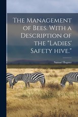 The Management of Bees. With a Description of the Ladies' Safety Hive.