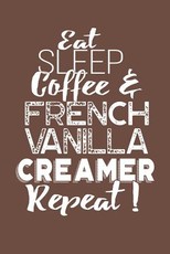 Eat Sleep Coffee & French Vanilla Creamer Repeat!