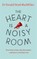 The Heart Is a Noisy Room
