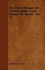 The Three Voyages of Captain James Cook Round the World - Vol. IV