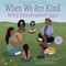 When We Are Kind / NihÃ¡'Ã¡daahwiinÃ­t'Ã­igo