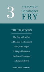 Fry: Plays Three (The Firstborn, A Phoenix Too Frequent, A Sleep of Prisoners, Thor, With Angels, The Boy With a Cart, Caedmon Construed and A Ringing of Bells)