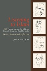 Listening to Islam with Thomas Merton, Sayyid Qutb, Kenneth Cragg and Ziauddin Sardar