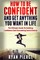 How to be Confident and Get Anything You Want in Life
