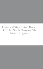Historical Sketch And Roster Of The North Carolina 5th Cavalry Regiment