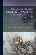 An Excursion Into Bethlehem & Nazareth, in Pennsylvania, in the Year, 1799
