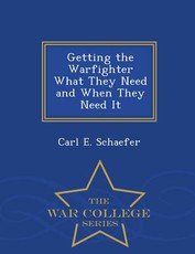 Getting the Warfighter What They Need and When They Need It - War College Series